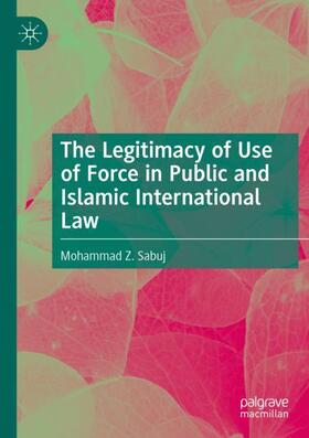 Sabuj |  The Legitimacy of Use of Force in Public and Islamic International Law | Buch |  Sack Fachmedien