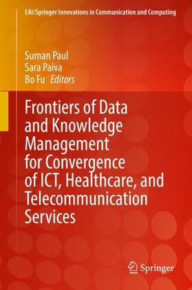 Paul / Fu / Paiva |  Frontiers of Data and Knowledge Management for Convergence of ICT, Healthcare, and Telecommunication Services | Buch |  Sack Fachmedien