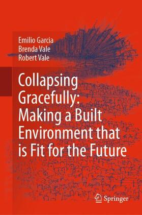 Garcia / Vale |  Collapsing Gracefully: Making a Built Environment that is Fit for the Future | Buch |  Sack Fachmedien