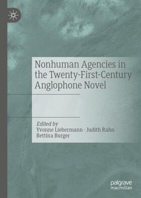 Liebermann / Burger / Rahn |  Nonhuman Agencies in the Twenty-First-Century Anglophone Novel | Buch |  Sack Fachmedien