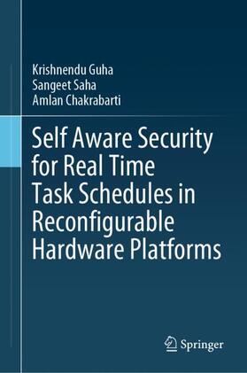 Guha / Chakrabarti / Saha |  Self Aware Security for Real Time Task Schedules in Reconfigurable Hardware Platforms | Buch |  Sack Fachmedien