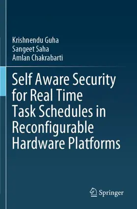 Guha / Chakrabarti / Saha |  Self Aware Security for Real Time Task Schedules in Reconfigurable Hardware Platforms | Buch |  Sack Fachmedien