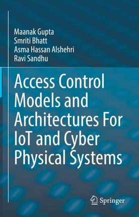 Gupta / Sandhu / Bhatt |  Access Control Models and Architectures For IoT and Cyber Physical Systems | Buch |  Sack Fachmedien