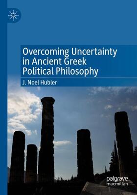 Hubler |  Overcoming Uncertainty in Ancient Greek Political Philosophy | Buch |  Sack Fachmedien