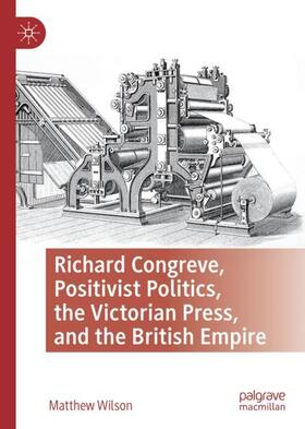 Wilson |  Richard Congreve, Positivist Politics, the Victorian Press, and the British Empire | Buch |  Sack Fachmedien