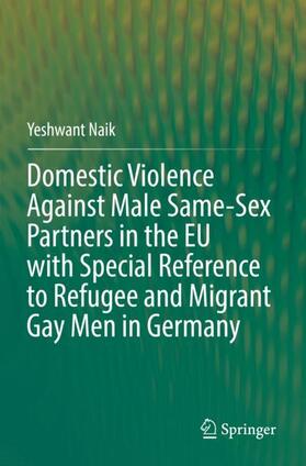 Naik |  Domestic Violence Against Male Same-Sex Partners in the EU with Special Reference to Refugee and Migrant Gay Men in Germany | Buch |  Sack Fachmedien