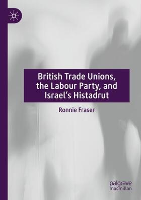 Fraser |  British Trade Unions, the Labour Party, and Israel¿s Histadrut | Buch |  Sack Fachmedien