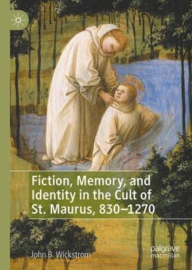 Wickstrom |  Fiction, Memory, and Identity in the Cult of St. Maurus, 830-1270 | Buch |  Sack Fachmedien