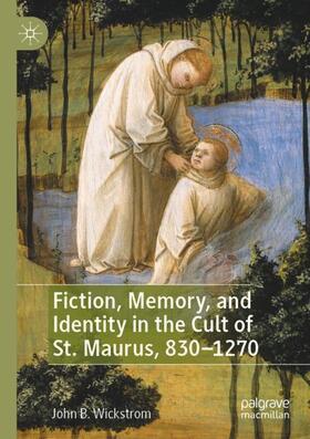 Wickstrom |  Fiction, Memory, and Identity in the Cult of St. Maurus, 830¿1270 | Buch |  Sack Fachmedien
