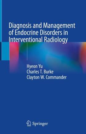 Yu / Commander / Burke |  Diagnosis and Management of Endocrine Disorders in Interventional Radiology | Buch |  Sack Fachmedien