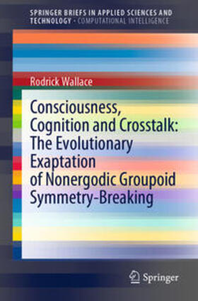 Wallace |  Consciousness, Cognition and Crosstalk: The Evolutionary Exaptation of Nonergodic Groupoid Symmetry-Breaking | eBook | Sack Fachmedien