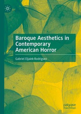 Eljaiek-Rodríguez |  Baroque Aesthetics in Contemporary American Horror | Buch |  Sack Fachmedien