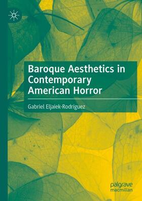 Eljaiek-Rodríguez |  Baroque Aesthetics in Contemporary American Horror | Buch |  Sack Fachmedien
