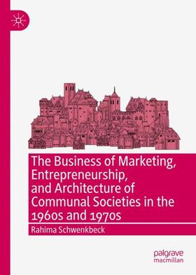 Schwenkbeck |  The Business of Marketing, Entrepreneurship, and Architecture of Communal Societies in the 1960s and 1970s | Buch |  Sack Fachmedien