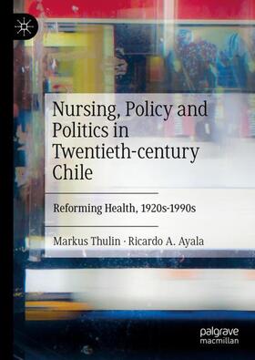 Ayala / Thulin |  Nursing, Policy and Politics in Twentieth-century Chile | Buch |  Sack Fachmedien