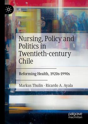 Ayala / Thulin |  Nursing, Policy and Politics in Twentieth-century Chile | Buch |  Sack Fachmedien