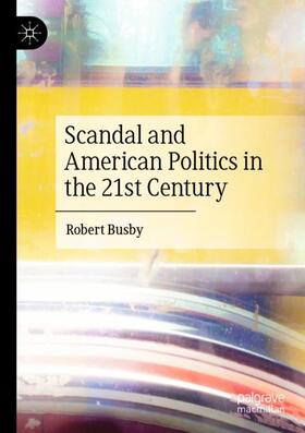 Busby |  Scandal and American Politics in the 21st Century | Buch |  Sack Fachmedien