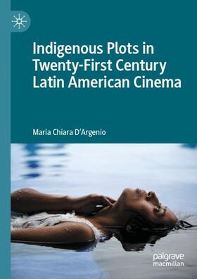 D'Argenio |  Indigenous Plots in Twenty-First Century Latin American Cinema | Buch |  Sack Fachmedien