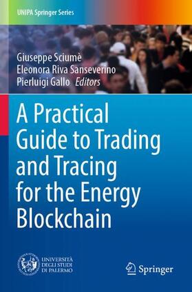 Sciumè / Gallo / Riva Sanseverino |  A Practical Guide to Trading and Tracing for the Energy Blockchain | Buch |  Sack Fachmedien
