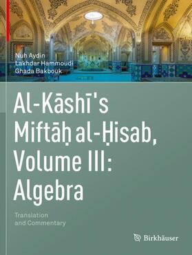 Aydin / Bakbouk / Hammoudi |  Al-Kashi's Miftah al-Hisab, Volume III: Algebra | Buch |  Sack Fachmedien
