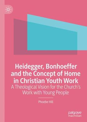 Hill |  Heidegger, Bonhoeffer and the Concept of Home in Christian Youth Work | Buch |  Sack Fachmedien