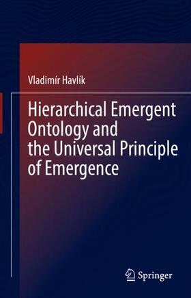 Havlík |  Hierarchical Emergent Ontology and the Universal Principle of Emergence | Buch |  Sack Fachmedien
