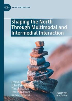 Alarauhio / Tumelius / Räisänen |  Shaping the North Through Multimodal and Intermedial Interaction | Buch |  Sack Fachmedien