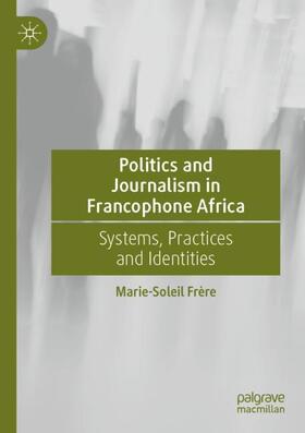 Frère |  Politics and Journalism in Francophone Africa | Buch |  Sack Fachmedien