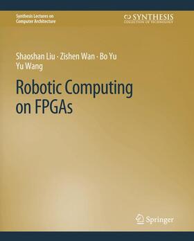 Liu / Wang / Wan |  Robotic Computing on FPGAs | Buch |  Sack Fachmedien