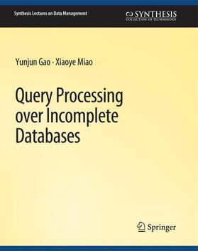 Miao / Gao |  Query Processing over Incomplete Databases | Buch |  Sack Fachmedien