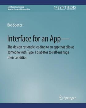 Spence |  Interface for an App¿The design rationale leading to an app that allows someone with Type 1 diabetes to self-manage their condition | Buch |  Sack Fachmedien