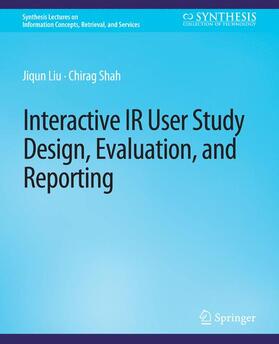 Shah / Liu |  Interactive IR User Study Design, Evaluation, and Reporting | Buch |  Sack Fachmedien