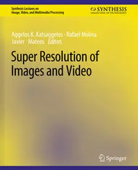 Katsaggelos / Molina / Mateos |  Super Resolution of Images and Video | eBook | Sack Fachmedien