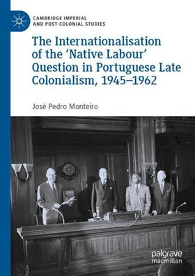Monteiro |  The Internationalisation of the ¿Native Labour' Question in Portuguese Late Colonialism, 1945¿1962 | Buch |  Sack Fachmedien