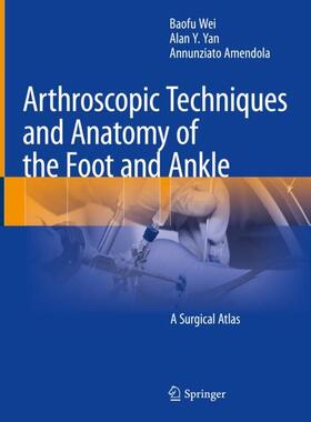 Wei / Amendola / Yan |  Arthroscopic Techniques and Anatomy of the Foot and Ankle | Buch |  Sack Fachmedien