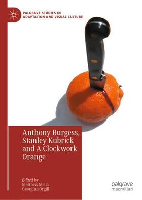 Orgill / Melia |  Anthony Burgess, Stanley Kubrick and A Clockwork Orange | Buch |  Sack Fachmedien
