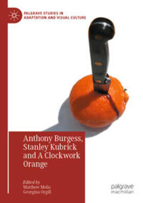 Orgill / Melia |  Anthony Burgess, Stanley Kubrick and A Clockwork Orange | Buch |  Sack Fachmedien