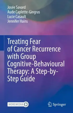 Savard / Hains / Caplette-Gingras |  Treating Fear of Cancer Recurrence with Group Cognitive-Behavioural Therapy: A Step-by-Step Guide | Buch |  Sack Fachmedien