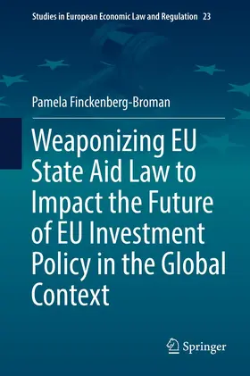 Finckenberg-Broman |  Weaponizing EU State Aid Law to Impact the Future of EU Investment Policy in the Global Context | eBook | Sack Fachmedien