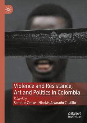 Alvarado Castillo / Zepke |  Violence and Resistance, Art and Politics in Colombia | Buch |  Sack Fachmedien
