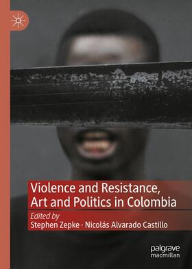 Zepke / Alvarado Castillo |  Violence and Resistance, Art and Politics in Colombia | eBook | Sack Fachmedien