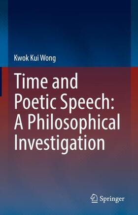 Wong |  Time and Poetic Speech: A Philosophical Investigation | Buch |  Sack Fachmedien