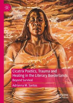 Santos |  Cicatrix Poetics, Trauma and Healing in the Literary Borderlands | Buch |  Sack Fachmedien