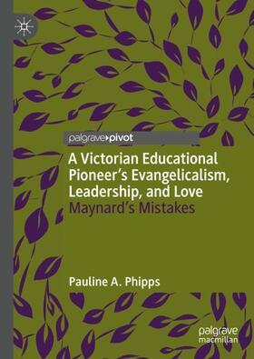 Phipps |  A Victorian Educational Pioneer¿s Evangelicalism, Leadership, and Love | Buch |  Sack Fachmedien