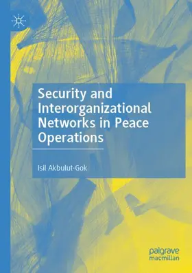 Akbulut-Gok |  Security and Interorganizational Networks in Peace Operations | Buch |  Sack Fachmedien