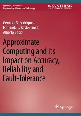 Rodrigues / Bosio / Kastensmidt |  Approximate Computing and its Impact on Accuracy, Reliability and Fault-Tolerance | Buch |  Sack Fachmedien