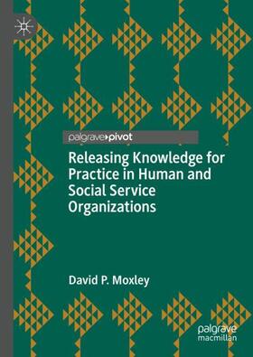 Moxley |  Releasing Knowledge for Practice in Human and Social Service Organizations | Buch |  Sack Fachmedien