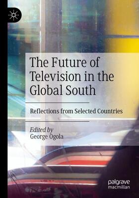 Ogola |  The Future of Television in the Global South | Buch |  Sack Fachmedien