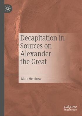 Mendoza |  Decapitation in Sources on Alexander the Great | Buch |  Sack Fachmedien