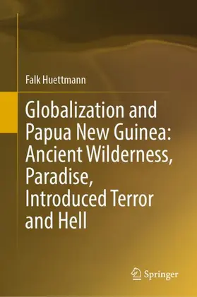 Huettmann |  Globalization and Papua New Guinea: Ancient Wilderness, Paradise, Introduced Terror and Hell | Buch |  Sack Fachmedien